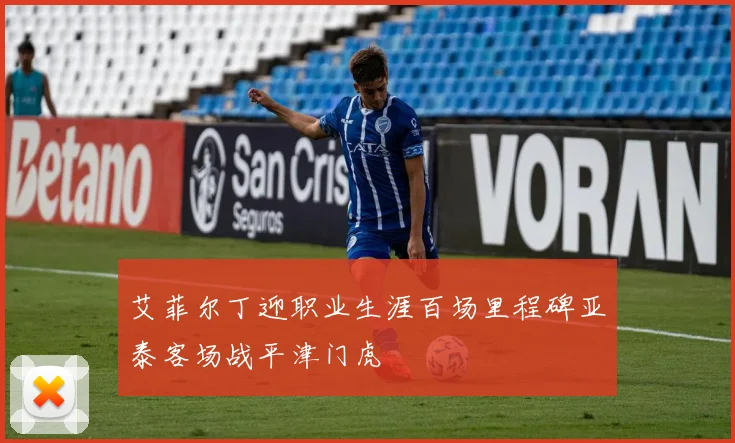 艾菲尔丁迎职业生涯百场里程碑亚泰客场战平津门虎